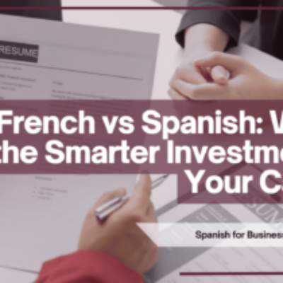 French vs Spanish for Professionals: What’s the Smarter Investment for Your Career?